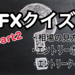FXクイズ　Part２（相場分析・エントリーポイント・エントリータイミング）